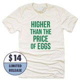 *Limited Release* Higher Than The Price Of Eggs T-Shirt