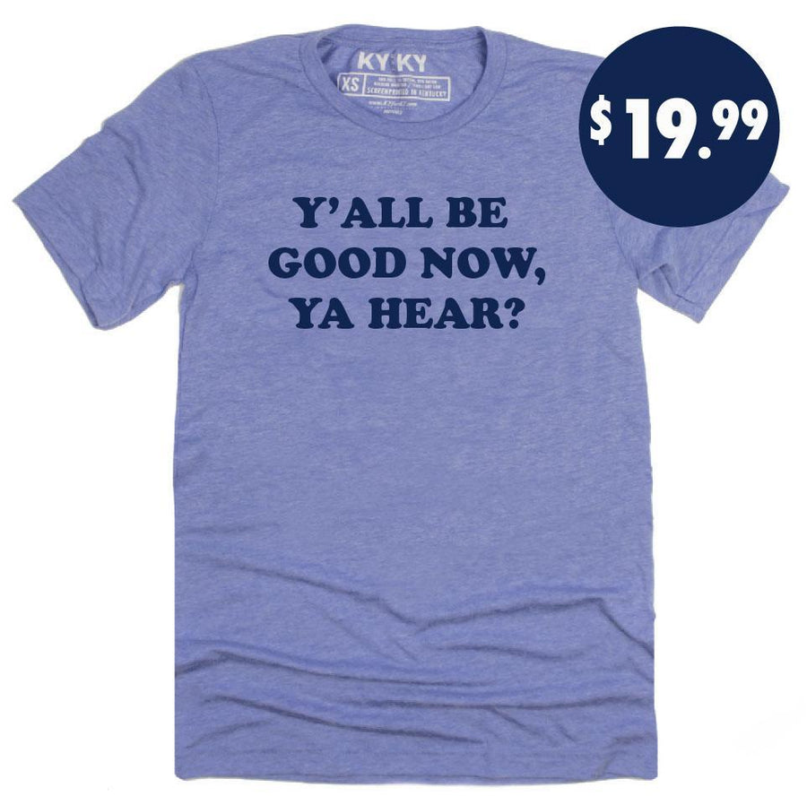 Y'all Be Good Now, Ya Hear T-Shirt