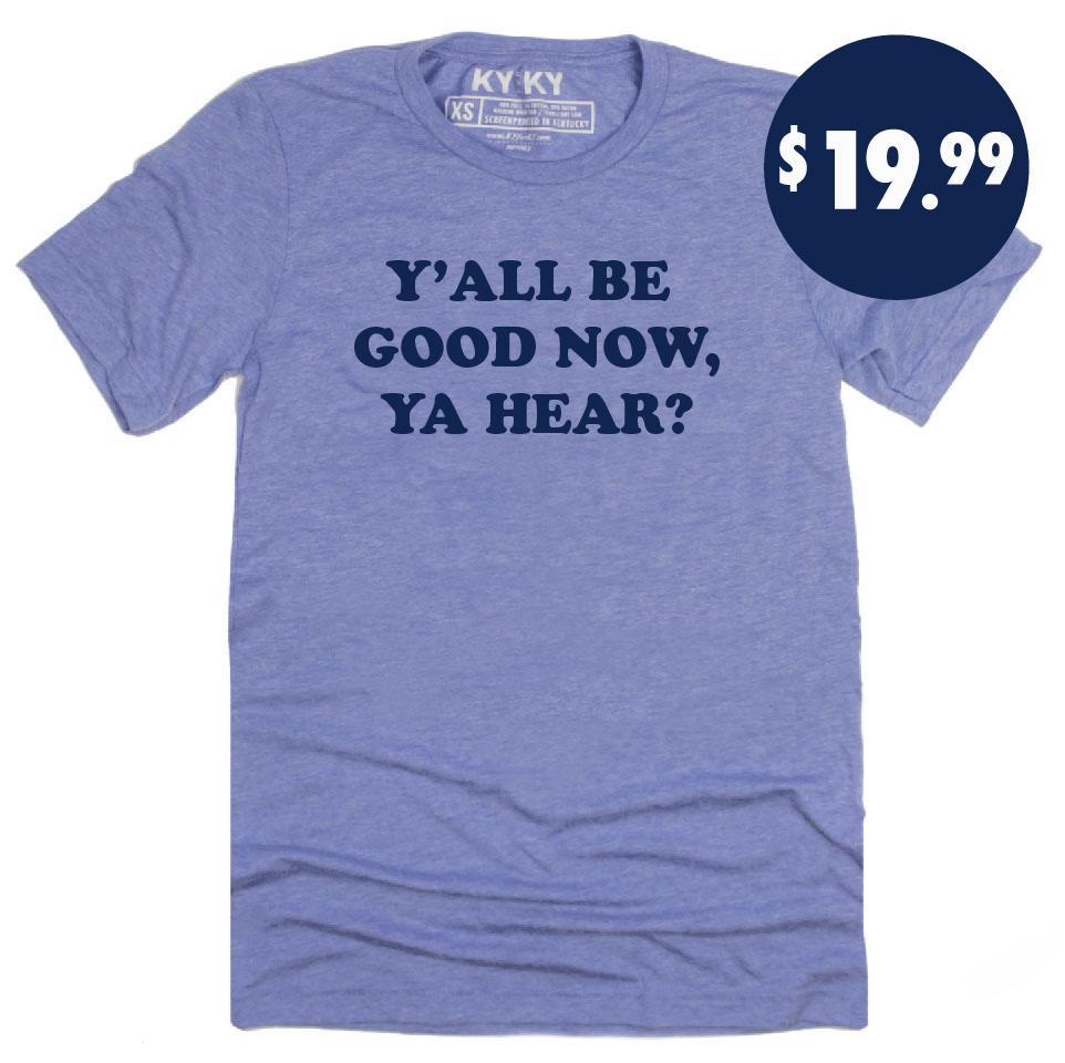 Y'all Be Good Now, Ya Hear T-Shirt