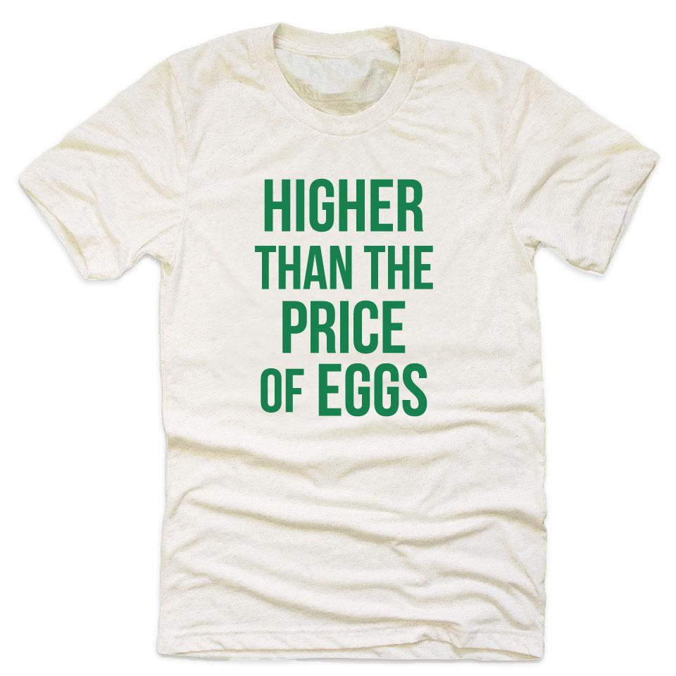 *Limited Release* Higher Than The Price Of Eggs T-Shirt